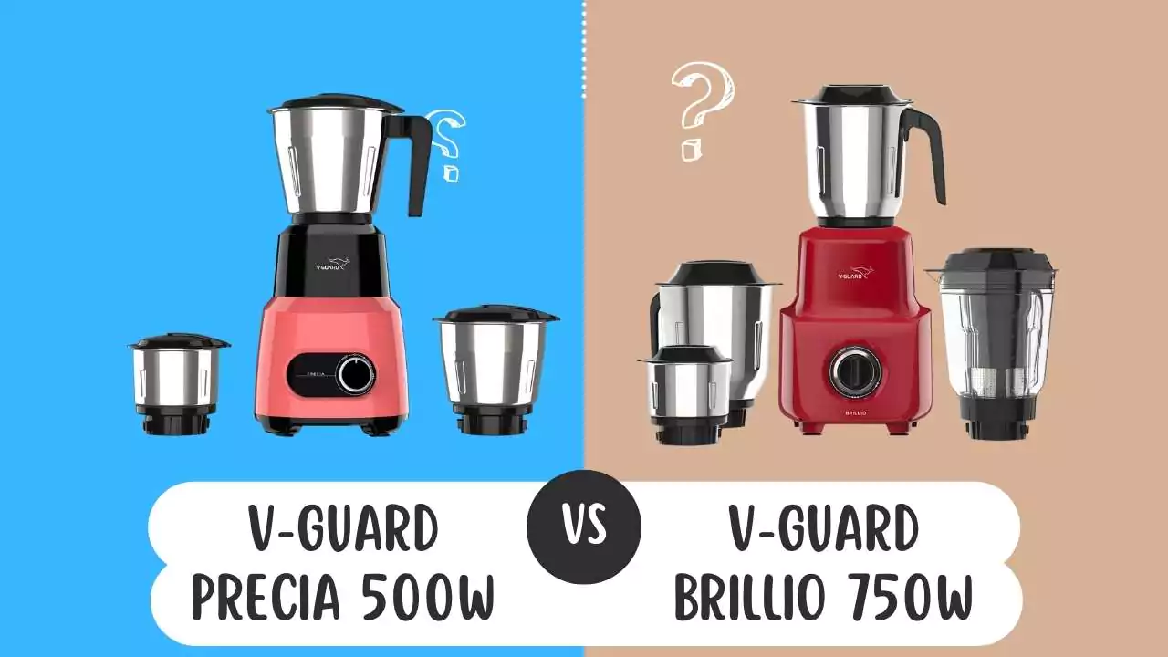 V-Guard Precia 500W Vs V-Guard Brillio 750W Mixer Grinder: Making the Right Choice for Your Mixer Grinder Needs