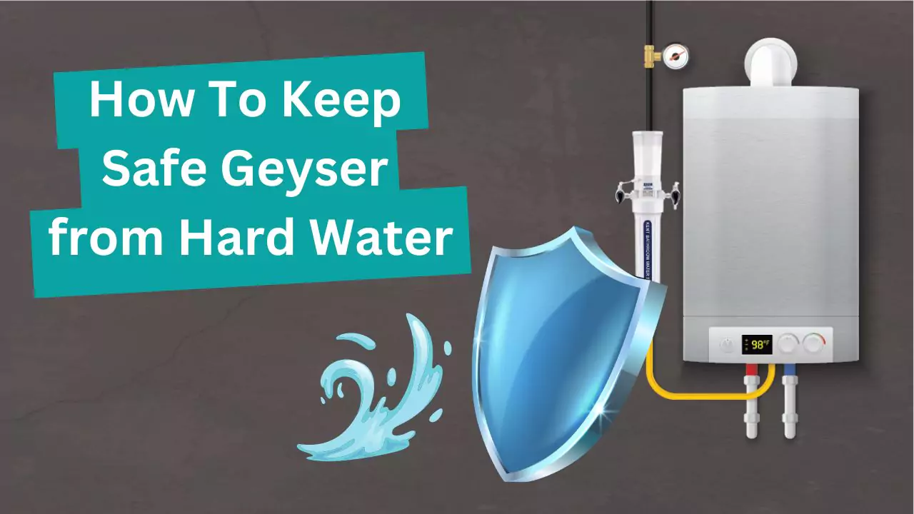 How To Keep Safe Geyser from Hard Water