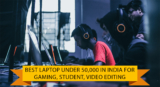 Best Laptop Under 50000 in India for Gaming, Student, Video Editing (5 Feb 2022)
