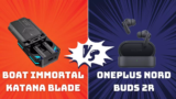 Gaming vs Music & Calling: Exploring the boAt Immortal Katana Blade and OnePlus Nord Buds 2r TWS Earbuds