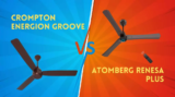 Crompton Energion Groove vs Atomberg Renesa Plus 1200mm BLDC Ceiling Fan