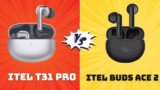 itel T31 Pro Vs itel Buds Ace 2 TWS Earbuds : Choose The Better One